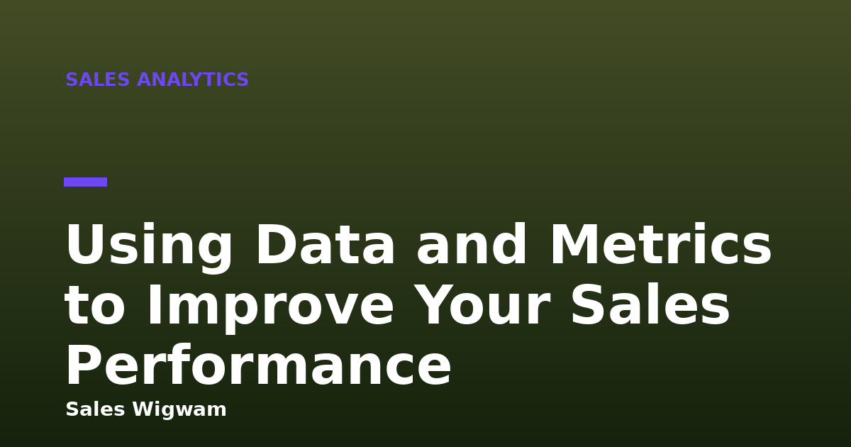 Using Data and Metrics to Improve Your Sales Performance