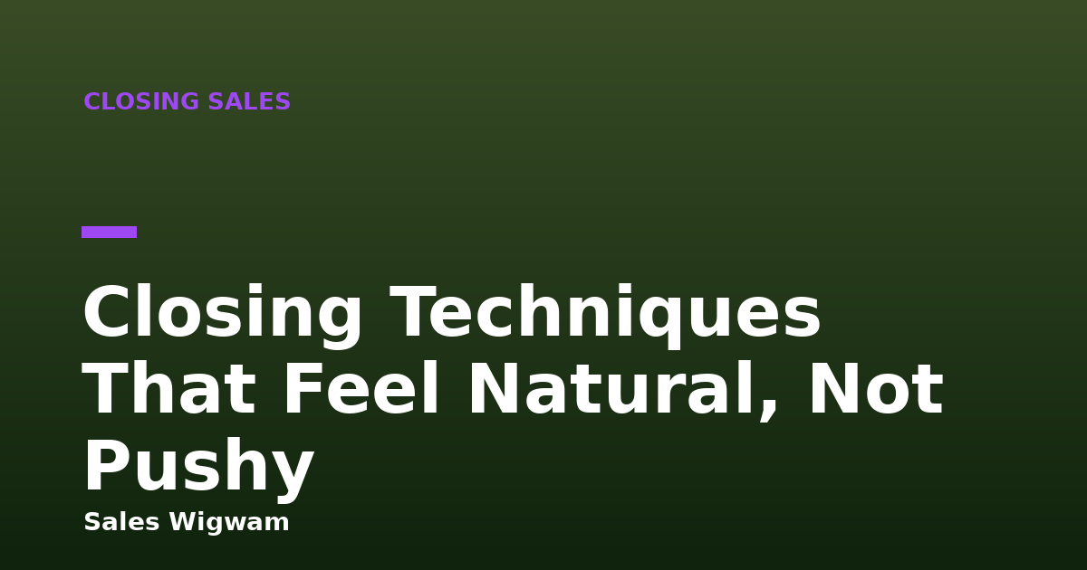 Closing Techniques That Feel Natural, Not Pushy